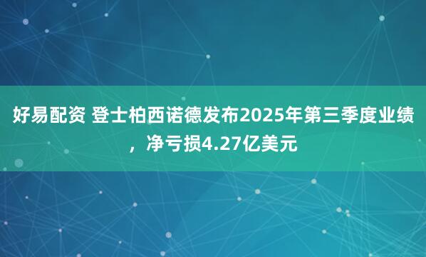 好易配资 登士柏西诺德发布2025年第三季度业绩，净亏损4.27亿美元