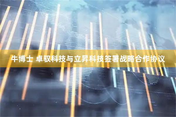 牛博士 卓驭科技与立昇科技签署战略合作协议