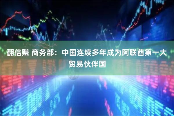 翻倍赚 商务部：中国连续多年成为阿联酋第一大贸易伙伴国